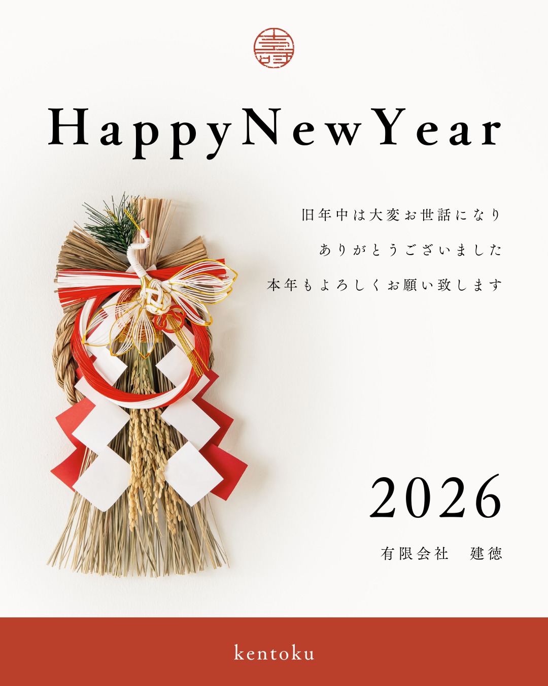 あけましておめでとうございます。
皆さまにとって実り多く、笑顔あふれる一年となりますように。

本年も素敵なご縁を大切に、心を込めて歩んでまいります。

2026年も建徳をどうぞよろしくお願いいたします。